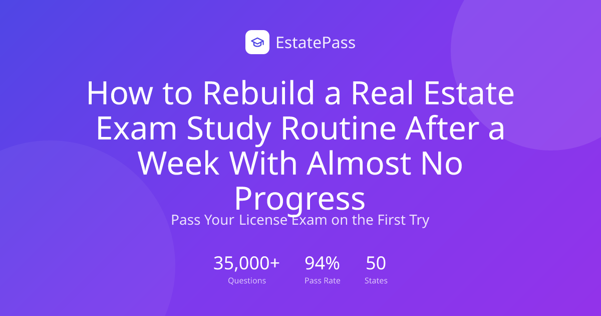 How to Rebuild a Real Estate Exam Study Routine After a Week With ...