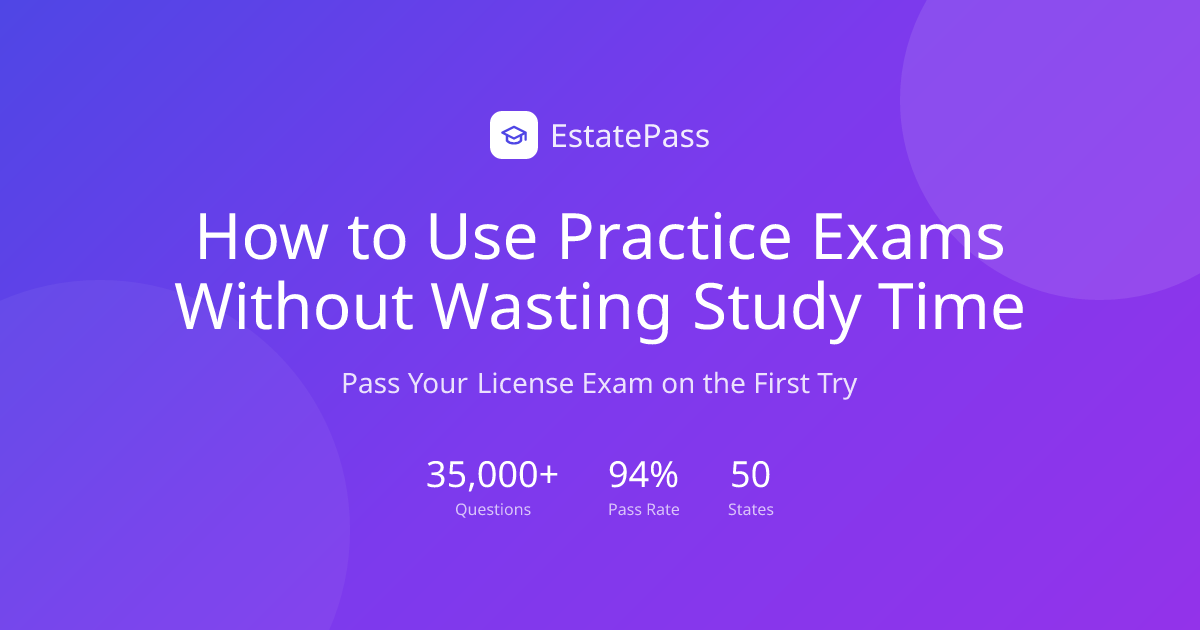 How to Use Practice Exams Without Wasting Study Time | EstatePass