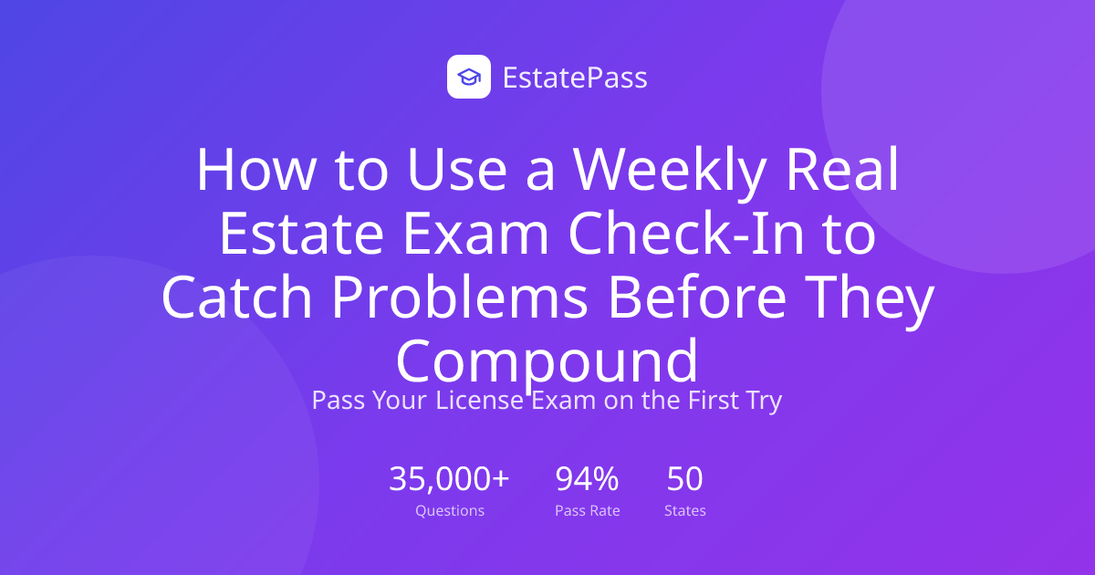 How to Use a Weekly Real Estate Exam Check-In to Catch Problems Before ...